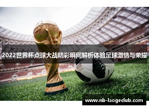 2022世界杯点球大战精彩瞬间解析体验足球激情与荣耀