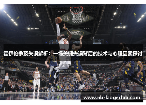 霍伊伦争顶失误解析：一场关键失误背后的技术与心理因素探讨