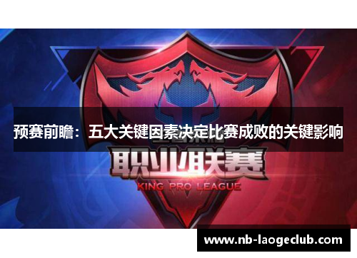 预赛前瞻:五大关键因素决定比赛成败的关键影响 预赛前瞻:五大关键因素决定比赛成败的关键影响