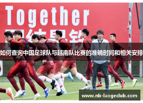 如何查询中国足球队与越南队比赛的准确时间和相关安排