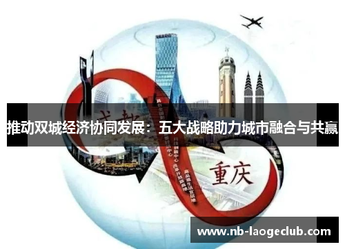 推动双城经济协同发展：五大战略助力城市融合与共赢
