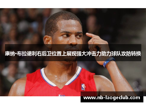 康纳·布拉德利右后卫位置上展现强大冲击力助力球队攻防转换