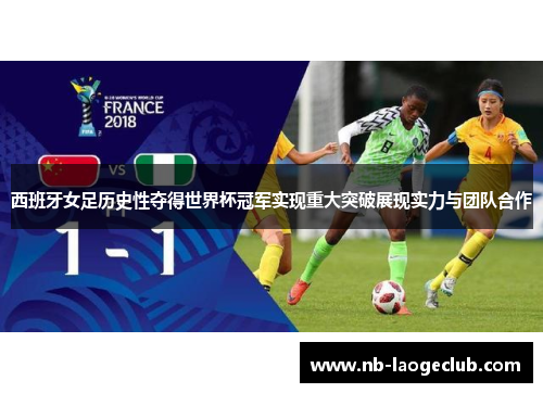 西班牙女足历史性夺得世界杯冠军实现重大突破展现实力与团队合作