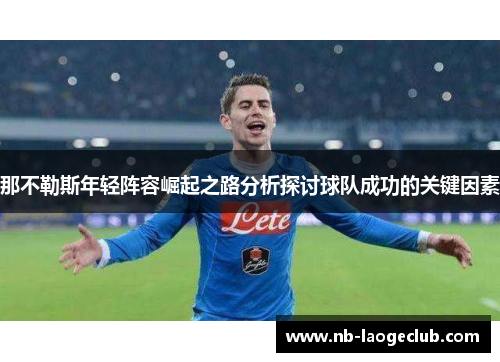 那不勒斯年轻阵容崛起之路分析探讨球队成功的关键因素