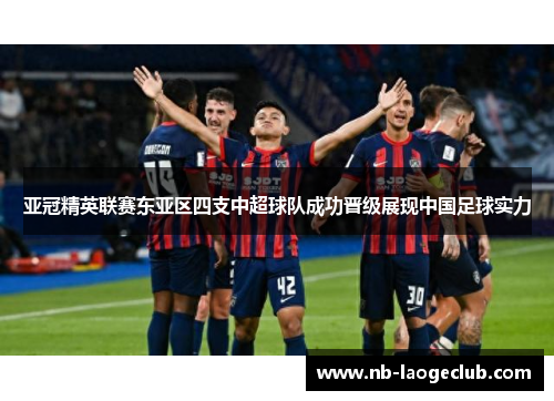 亚冠精英联赛东亚区四支中超球队成功晋级展现中国足球实力